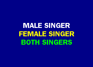 MALE SINGER

FEMALE SINGER
BOTH SINGERS