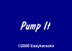 Pump If

(92006 Easykaraoke