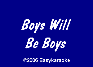 Boys Will

Be Boys

(92006 Easykaraoke