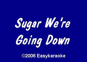 51493, We ?'9

6oing Dom

(92006 Easykaraoke