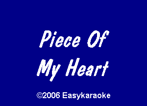 Piece Of

My Heerf

(92006 Easykaraoke