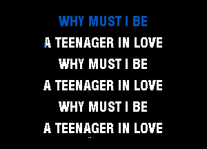 WHY MUSTI BE

A TEENAGEB IN LOVE
WHY MUSTI BE

A TEENAGER IN LOVE
WHY MUSTI BE

A TEEHAGEH IN LOVE l