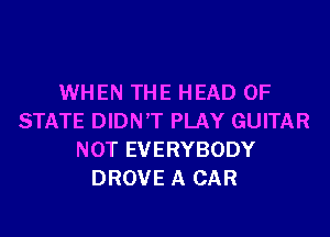 WHEN THE HEAD OF
STATE DIDN'T PLAY GUITAR
NOT EVERYBODY
DROVE A CAR