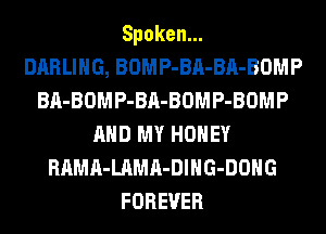 Spoken.

DARLING, BOMP-BA-BA-BOMP
BA-BOMP-BA-BOMP-BOMP
AND MY HONEY
RAMA-LAMA-DIHG-DOHG
FOREVER