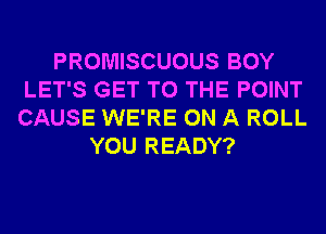 PROMISCUOUS BOY
LET'S GET TO THE POINT
CAUSE WE'RE ON A ROLL

YOU READY?