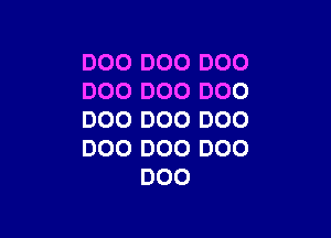 DOO DOO DOO
D00 D00 DOO

DOO DOO D00
D00 DOO D00
DOO