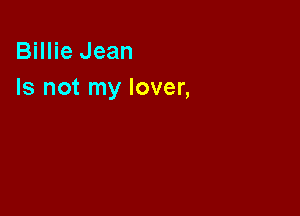 Billie Jean
Is not my lover,