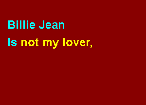 Billie Jean
Is not my lover,