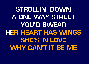 STROLLIN' DOWN
A ONE WAY STREET
YOU'D SWEAR
HER HEART HAS WINGS
SHE'S IN LOVE
WHY CAN'T IT BE ME