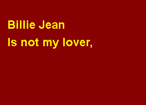 Billie Jean
Is not my lover,