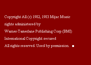 Copyright A11(c) 1982, 1983 Mijac Music
rights administered by

Wamer-Tamerlane Publishing Corp (BMD
International Copyright secured

All rights reserved Used by permission I