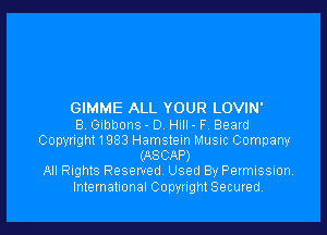 GIMME ALL YOUR LOVIN'

B Gibbons - 0 Hull - F, Beard
Copynght1983 Hamsteln Music Company
(ASCAP)

All Rights Reserved Used By Permission,
International Copyright Secured.