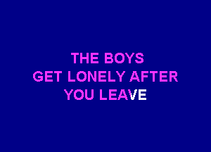 THE BOYS

GET LONELY AFTER
YOU LEAVE