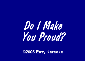 00 I Make

V00 Prom?

W006 Easy Karaoke