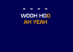WOOH H00
AH YEAH