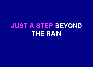 JUST A STEP BEYOND

THE RAIN