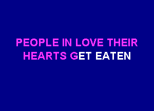 PEOPLE IN LOVE THEIR
HEARTS GET EATEN