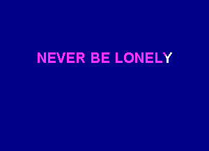 NEVER BE LONELY