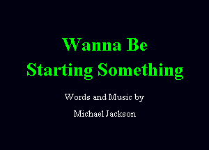 XVanna Be

Starting Something

Words and Music by
Michael J ackson