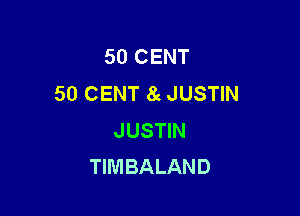 50 CENT
50 CENT 8g JUSTIN

J USTIN
TIMBALAND