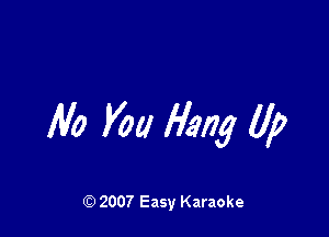 No You Hang 11,9

Q) 2007 Easy Karaoke