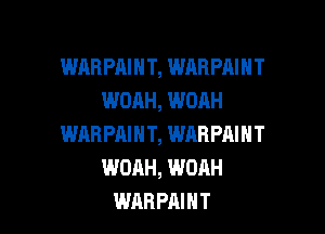 WABPAIHT, WARPAIHT
WOAH, WOAH

WAR PAI H T, WAR Pm H T
WOAH, WOAH
WAR PAI H T