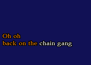 Oh oh
back on the chain gang