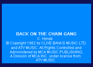 BACK ON THE CHAIN GANG
C. Hynde
Copyright1982 by CLIVE BANKS MUSIC LTD.
and ATV MUSIC. All Rights Controlled and

Administered by MCA MUSIC PUBLISHING,
A Division OfMCA INC. under license from
ATV MUSIC.