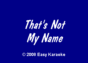 772an AM

My Name

(9 2008 Easy Karaoke