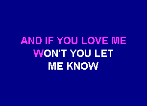 AND IF YOU LOVE ME

WON'T YOU LET
ME KNOW