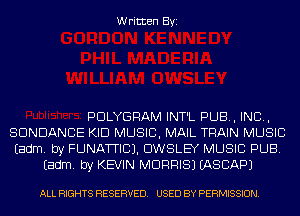 Written Byi

PDLYGRAM INT'L PUB, IND,
SDNDANCE KID MUSIC, MAIL TRAIN MUSIC
Eadm. by FUNATTICJ. DWSLEY MUSIC PUB.
Eadm. by KEVIN MORRIS) EASCAPJ

ALL RIGHTS RESERVED. USED BY PERMISSION.