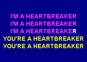 I'M A HEARTBREAKER

I'M A HEARTBREAKER

I'M A HEARTBREAKER
YOU'RE A HEARTBREAKER
YOU'RE A HEARTBREAKER