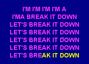 I'M I'M I'M I'M A
I'MA BREAK IT DOWN
LET'S BREAK IT DOWN
LET'S BREAK IT DOWN
LET'S BREAK IT DOWN
LET'S BREAK IT DOWN
LET'S BREAK IT DOWN