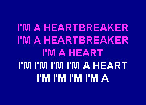 I'M A HEARTBREAKER
I'M A HEARTBREAKER
I'M A HEART
I'M I'M I'M I'M A HEART
I'M I'M I'M I'M A