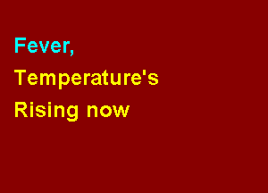 Feven
Temperature's

Rising now