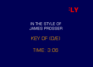 IN THE STYLE 0F
JAMES PROSSER

KEY OF (DE)

TIME 3108