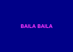 BAILA BAILA