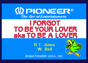 (U) PIGJNEEW

7715 Art ofEnfertafnment

I FORGOT
TO BE YOUR LOVER

aka TO BE A LOVER

ELEM
main

01994 PIONEER DOA, (HE
