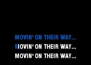 MOVIN' ON THEIR WAY...
MOVIH' ON THEIR WAY...
MOVIN' ON THEIR WAY...