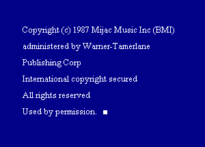 Copyright (c) 1987 Mijac Music Inc (BMI)
admhstered by Wamez-Tamezlane
Publishing Corp

International copynght secuxed
All rights reserved

Used by pemussmn I
