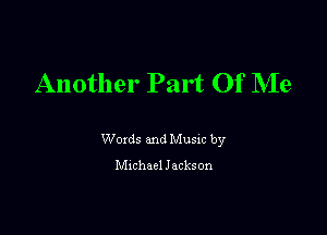 Another Part Of Me

Woxds and Musm by

chhael Jackson