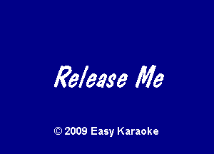 Rdease Me

Q) 2009 Easy Karaoke