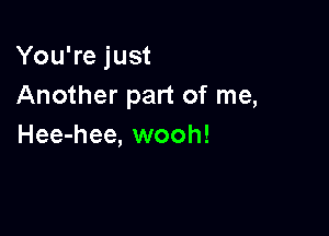 You're just
Another part of me,

Hee-hee, wooh!