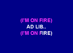 (PM ON FIRE)

AD LIB..
(IWI ON FIRE)