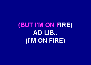(BUT PM ON FIRE)

AD LIB..
(IWI ON FIRE)
