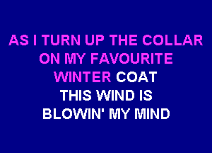 AS I TURN UP THE COLLAR
ON MY FAVOURITE
WINTER COAT
THIS WIND IS
BLOWIN' MY MIND