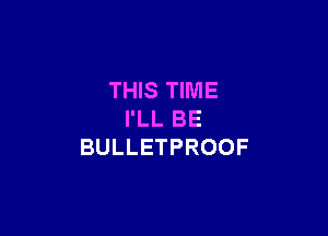 THEVHME

PLLBE
BULLETPROOF