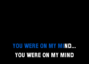 YOU WERE OH MY MIND...
YOU WERE OH MY MIND