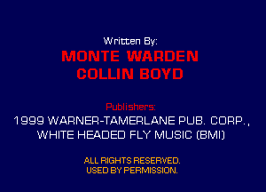Written Byi

1999 WARNER-TAMERLANE PUB. 9999.,
WHITE HEADED FLY MUSIC EBMIJ

ALL RIGHTS RESERVED.
USED BY PERMISSION.
