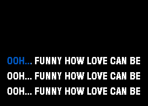 00H... FUHHY HOW LOVE CAN BE
00H... FUHHY HOW LOVE CAN BE
00H... FUHHY HOW LOVE CAN BE